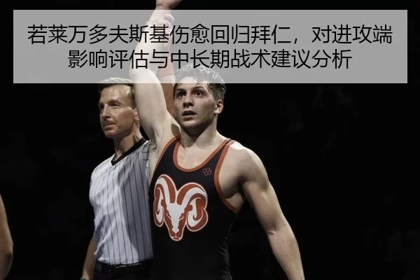 若莱万多夫斯基伤愈回归拜仁，对进攻端影响评估与中长期战术建议分析